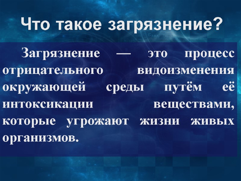 Что такое загрязнение?  Загрязнение — это процесс отрицательного видоизменения окружающей среды путём её